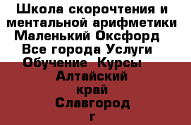 Школа скорочтения и ментальной арифметики Маленький Оксфорд - Все города Услуги » Обучение. Курсы   . Алтайский край,Славгород г.